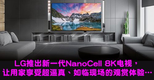 【新品报到】LG NanoCell 8K TV 独享非凡视觉盛宴
