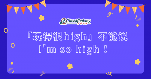 「玩得很high」不能说  I’m so high ！