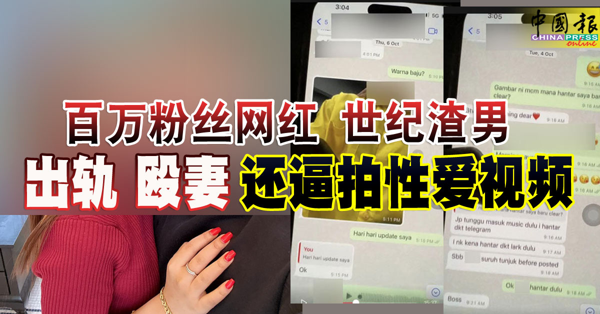 百万粉丝网红 世纪渣男 出轨 殴妻 还逼拍性爱视频 https://www.chinapress.com.my/?p=3388337