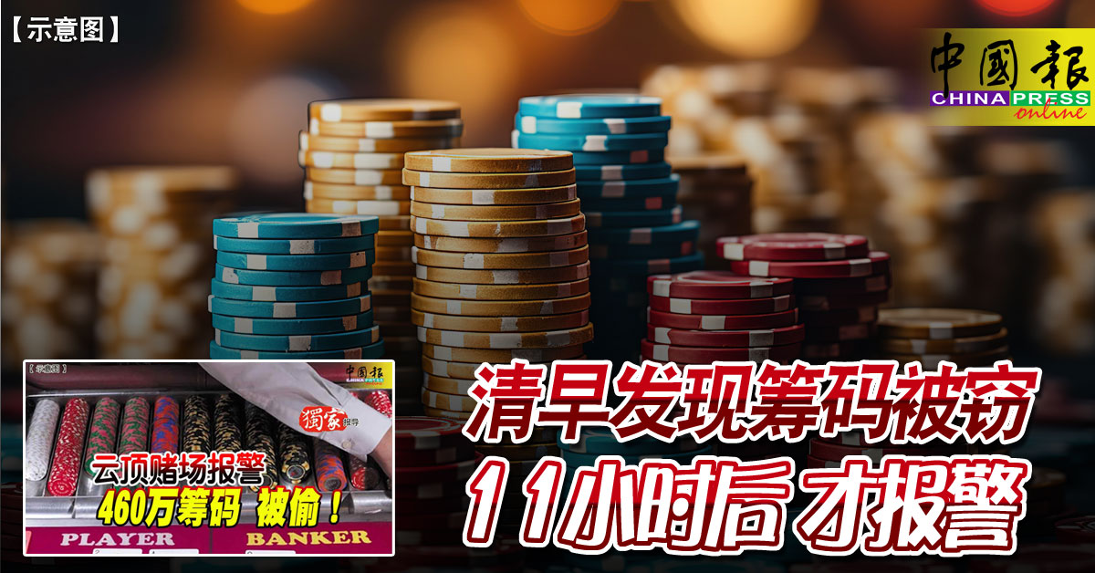 Part 2｜清早发现筹码被窃 11小时后 才报警 https://www.chinapress.com.my/?p=3672543