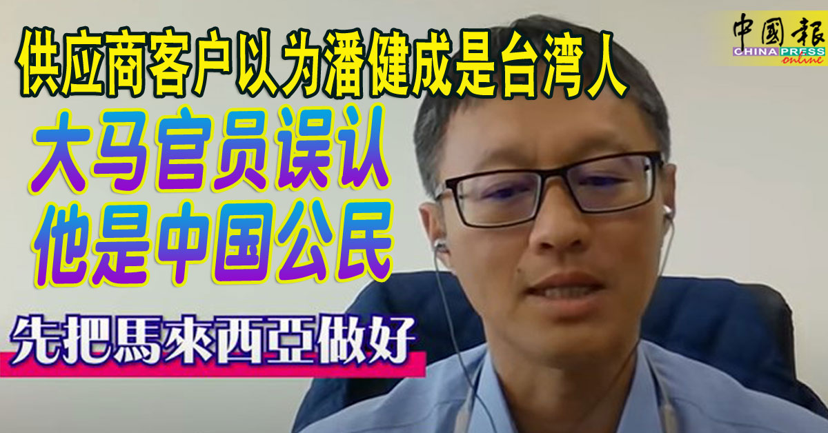 供应商客户以为潘健成是台湾人 大马官员误认他是中国公民