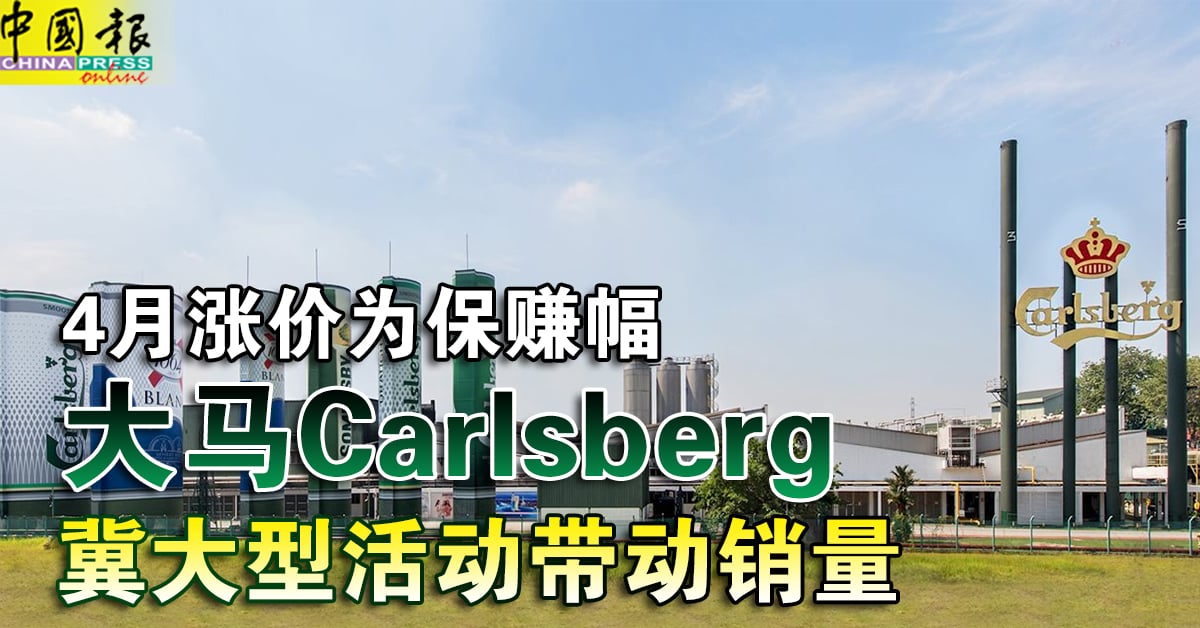 4月涨价为保赚幅 大马Carlsberg 冀大型活动带动销量｜附音频