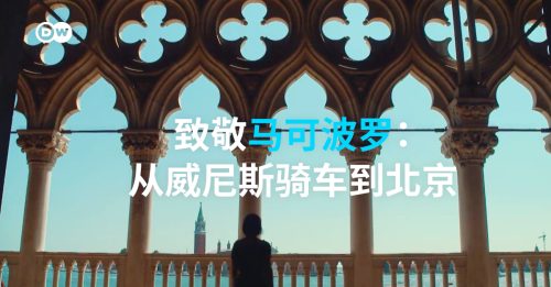 德国之声｜马可波罗如何影响东西方关系？Part 2：致敬马可波罗