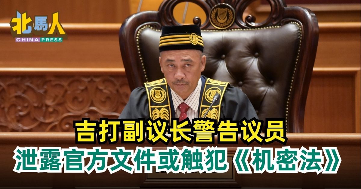 吉州议会 | 吉打副议长警告议员 泄露官方文件或触犯《机密法》