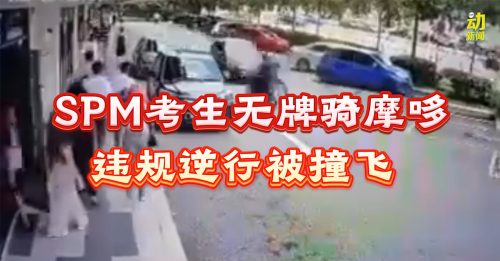 动新闻｜SPM考生无牌骑摩哆逆行 结果被撞飞受伤骨折
